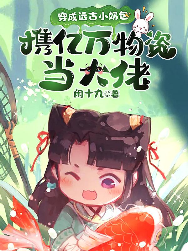 穿成远古小奶包,携亿万物资当大佬