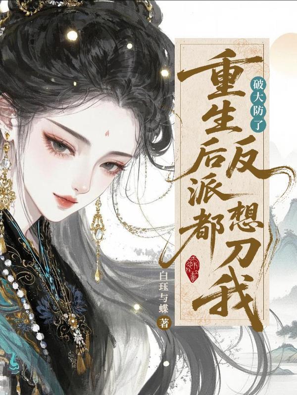 破大防了！重生后反派都想刀我